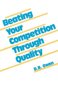 Title: Beating Your Competition Through Quality, Author: D. B. Owen