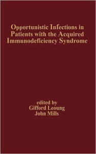 Title: Opportunistic Infections in Patients with the Acquired Immunodeficiency Syndrome / Edition 1, Author: G. S. Leoung