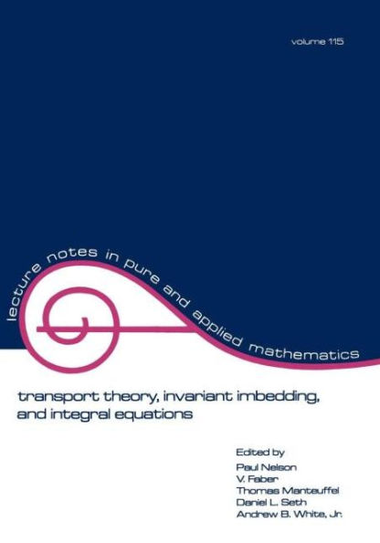 Transport Theory: Invariant Imbedding, and Integral Equations: Proceedings in Honor of G.m. Wing's 65th Birthday / Edition 1