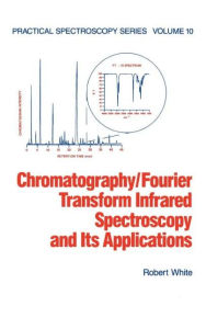Title: Chromatography/Fourier Transform Infrared Spectroscopy and its Applications / Edition 1, Author: Robert White