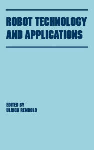 Title: Robot Technology and Applications / Edition 1, Author: Ulrich Rembold