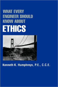 Title: What Every Engineer Should Know about Ethics / Edition 1, Author: Kenneth K. Humphreys