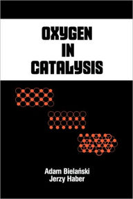 Title: Oxygen in Catalysis / Edition 1, Author: Adam Bielanski