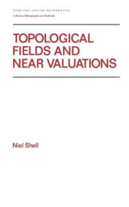 Title: Topological Fields and Near Valuations / Edition 1, Author: Niel Shell