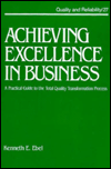 Title: Achieving Excellence in Business: A Practical Guide on the Total Quality Transformation Process, Author: Kenneth E. Ebel