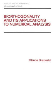 Title: Biorthogonality and its Applications to Numerical Analysis / Edition 1, Author: Claude Brezinski