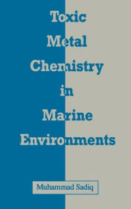 Title: Toxic Metal Chemistry in Marine Environments / Edition 1, Author: Muhammad Sadiq