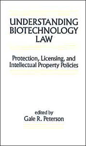 Title: Understanding Biotechnology Law: Protection, Licensing, and Intellectual Property Policies / Edition 1, Author: Gale R. Peterson