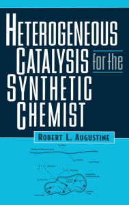 Title: Heterogeneous Catalysis for the Synthetic Chemist / Edition 1, Author: Robert L. Augustine