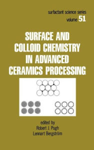 Title: Surface and Colloid Chemistry in Advanced Ceramics Processing / Edition 1, Author: Robert J. Pugh