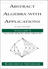 Title: Abstract Algebra with Applications: Volume 1: Vector Spaces and Groups / Edition 1, Author: Karlheinz Spindler