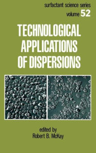 Title: Technological Applications of Dispersions / Edition 1, Author: Robert B. McKay