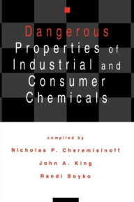 Title: Dangerous Properties of Industrial and Consumer Chemicals / Edition 1, Author: Nicholas P. Cheremisinoff