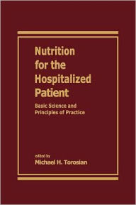 Title: Nutrition for the Hospitalized Patient: Basic Science and Principles of Practice / Edition 1, Author: Michael H. Torosian