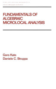 Title: Fundamentals of Algebraic Microlocal Analysis / Edition 1, Author: Goro Kato