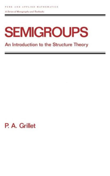 Semigroups: An Introduction to the Structure Theory / Edition 1