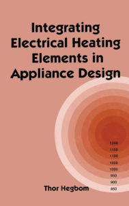 Title: Integrating Electrical Heating Elements in Product Design / Edition 1, Author: Thor Hegbom