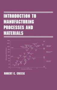 Title: Introduction to Manufacturing Processes and Materials / Edition 1, Author: Robert Creese