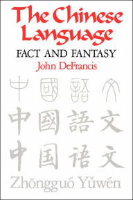 Title: The Chinese Language: Fact and Fantasy, Author: John DeFrancis