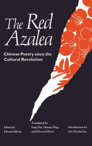 Title: The Red Azalea: Chinese Poetry since the Cultural Revolution, Author: Edward Morin