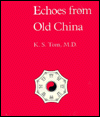 Title: Echoes from Old China: Life, Legends, and Lore of the Middle Kingdom, Author: K S Tom