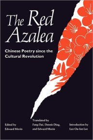 Title: The Red Azalea: Chinese Poetry since the Cultural Revolution, Author: Edward Morin