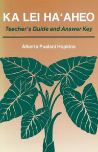 Title: Ka Lei Haaheo: Beginning Hawaiian (Teacher's Guide and Answer Key) / Edition 1, Author: Alberta P. Hopkins