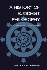 Title: A History of Buddhist Philosophy: Continuities and Discontinuities / Edition 1, Author: David J. Kalupahana