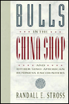 Title: Bulls in the China Shop and Other Sino-American Business Encounters, Author: Randall E. Stross