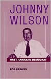 Title: Johnny Wilson: First Hawaiian Democrat, Author: Bob Krauss
