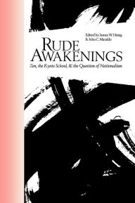 Title: Rude Awakenings: Zen, the Kyoto School, & the Question of Nationalism, Author: James W. Heisig