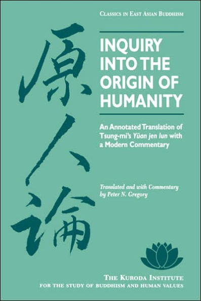 Inquiry Into the Origin of Humanity: An Annotated Translation of Tsung-mi's Yuan jen lun / Edition 1
