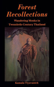 Title: Forest Recollections: Wandering Monks in Twentieth-Century Thailand, Author: Tiyavanich Kamala