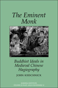 Title: The Eminent Monk: Buddhist Ideals in Medieval Chinese Hagiography / Edition 1, Author: John Kieschnick