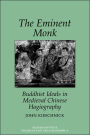 The Eminent Monk: Buddhist Ideals in Medieval Chinese Hagiography / Edition 1