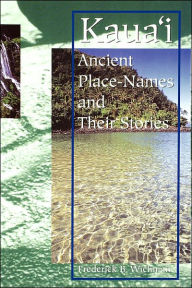 Title: Kauai: Ancient Place-Names and Their Stories, Author: Frederick B. Wichman