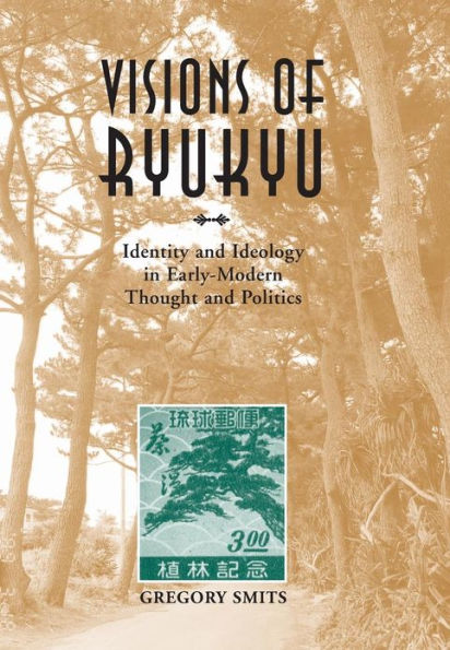 Visions of Ryukyu: Identity and Ideology in Early-Modern Thought and Politics / Edition 1