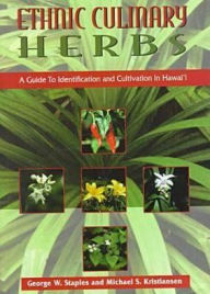 Title: Ethnic Culinary Herbs: A Guide to Identification and Cultivation in Hawaii, Author: George W. Staples