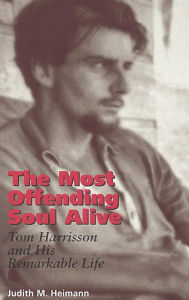 Title: The Most Offending Soul Alive: Tom Harrisson and His Remarkable Life, Author: Judith M. Heimann