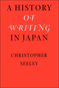 Title: A History of Writing in Japan, Author: Christopher Seeley