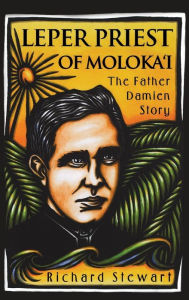 Title: Leper Priest of Molokai: The Father Damien Story, Author: Richard Stewart