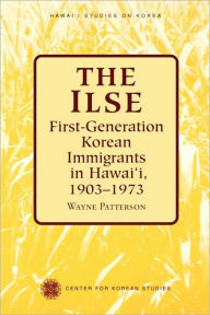 Title: The Ilse: First-Generation Korean Immigrants in Hawaii, 1903-1973 / Edition 1, Author: Wayne Patterson