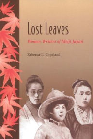 Title: Lost Leaves: Women Writers of Meiji Japan, Author: Rebecca L. Copeland