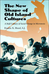 Title: The New Shape of Old Island Cultures: A Half Century of Social Change in Micronesia / Edition 1, Author: Francis X. Hezel S.J.