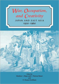 Title: War, Occupation, and Creativity: Japan and East Asia, 1920-1960, Author: Marlene J. Mayo