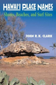 Title: Hawaii Place Names: Shores, Beaches, and Surf Sites, Author: John R. K. Clark