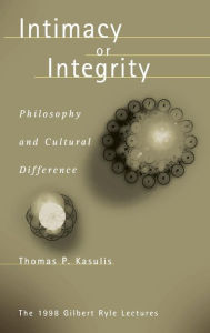 Title: Intimacy or Integrity: Philosophy and Cultural Difference, Author: Thomas P. Kasulis