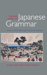 Title: Making Sense of Japanese Grammar: A Clear Guide through Common Problems, Author: Zeljko Cipris