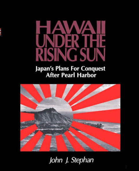 Hawaii Under the Rising Sun: Japan's Plans for Conquest After Pearl Harbor