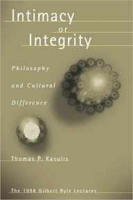 Title: Intimacy or Integrity: Philosophy and Cultural Difference / Edition 1, Author: Thomas P. Kasulis